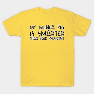 MY GUINEA PIG IS SMARTER THAN YOUR PRESIDENT T-Shirt